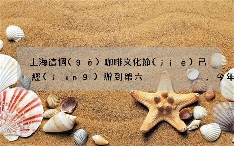 上海這個(gè)咖啡文化節(jié)已經(jīng)辦到第六屆，今年有213家品牌參加